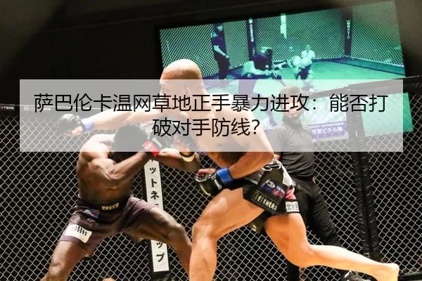 萨巴伦卡温网草地正手暴力进攻：能否打破对手防线？