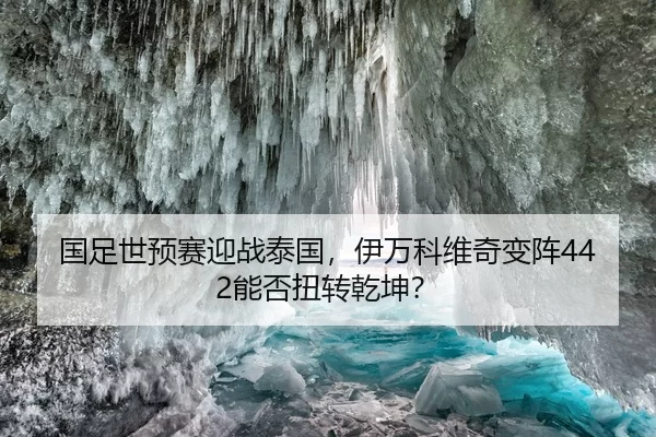国足世预赛迎战泰国，伊万科维奇变阵442能否扭转乾坤？